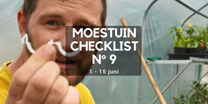 Moestuin checklist 9 - 1 tot 15 juni : Geniet, maar dommel niet in slaap !